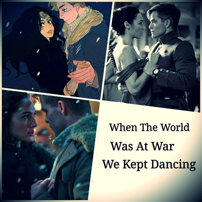 Fanfic / Fanfiction When The World Was At War We Kept Dancing