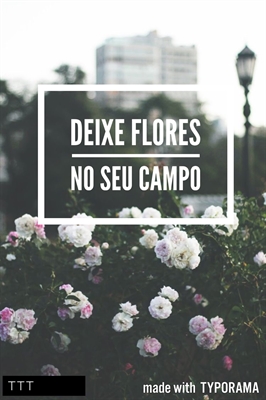 Fanfic / Fanfiction Deixe Flores no seu Campo