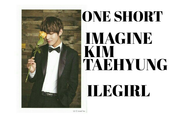 Fanfic / Fanfiction Imagine Kim Taehyung - Ilegirl