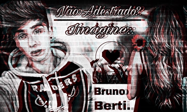 Fanfic / Fanfiction NÃO ADESTRADO? - Imagine Bruno Berti -