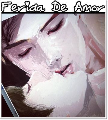 Fanfic / Fanfiction Ferida De Amor