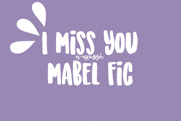 Fanfic / Fanfiction I miss you ; Mabel fic