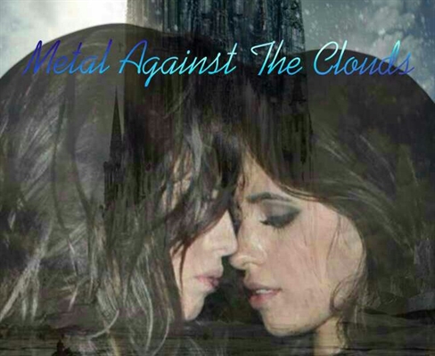Fanfic / Fanfiction Metal Against The Clouds (Camren)