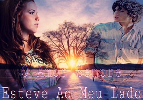 Fanfic / Fanfiction O Amor Sempre Esteve ao Meu Lado