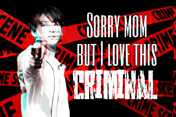 Fanfic / Fanfiction Sorry mom, but I love this criminal.