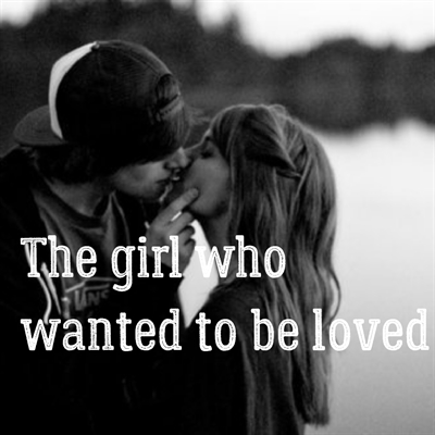 Fanfic / Fanfiction The girl who wanted to be loved