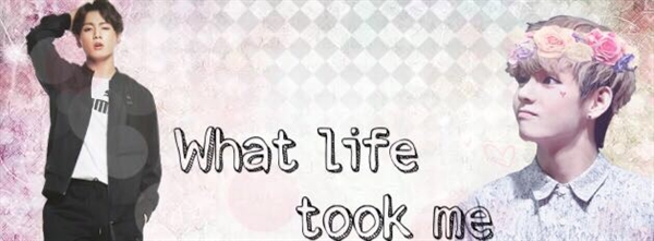 Fanfic / Fanfiction What life took me