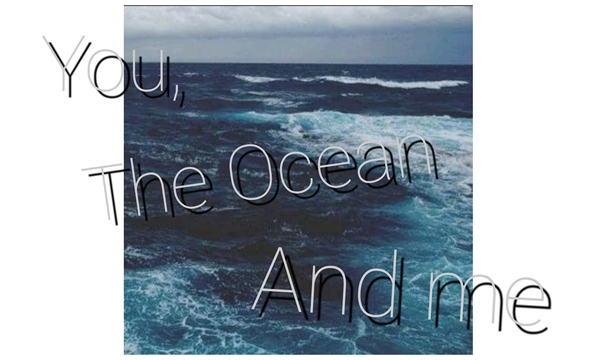Fanfic / Fanfiction You, The Ocean And Me