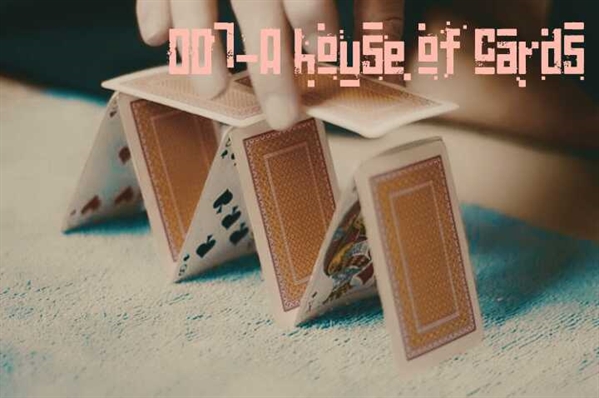 Fanfic / Fanfiction 007-A house of cards (HIATOS)