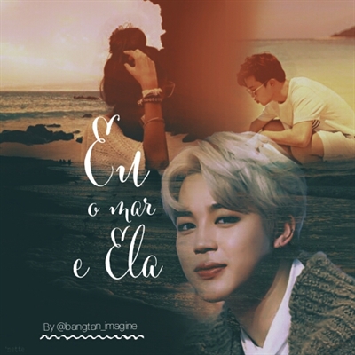 Fanfic / Fanfiction Eu, o mar e Ela... - Imagine Park Jimin