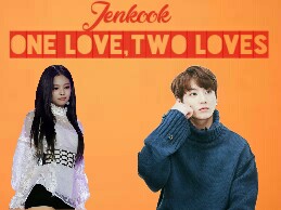 Fanfic / Fanfiction Jennie e Jungkook - One Love, Two Loves