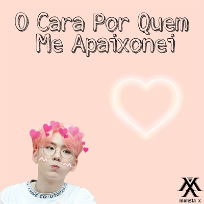 Fanfic / Fanfiction O Cara por quem me apaixonei - Kihyun (REESCREVENDO)