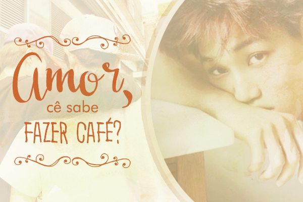 Fanfic / Fanfiction Amor, cê sabe fazer café?