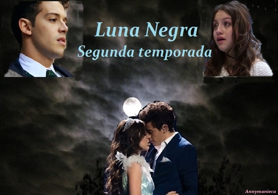 Fanfic / Fanfiction Luna Negra (Lutteo)- Segunda temporada