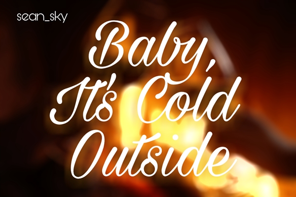 Fanfic / Fanfiction Baby, It's Cold Outside