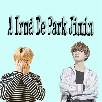 Fanfic / Fanfiction A Irmã De Park Jimin