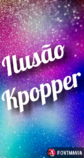 Fanfic / Fanfiction Ilusão Kpopper