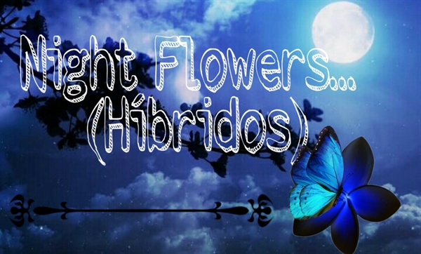 Fanfic / Fanfiction Night Flower(Seres híbridos)