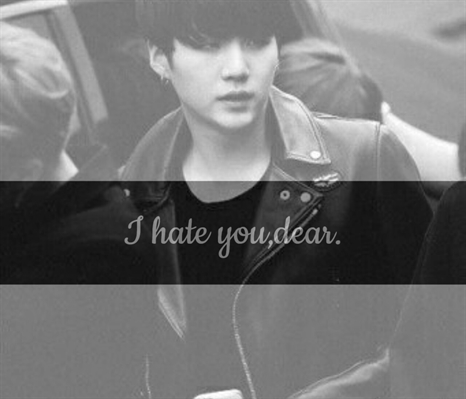 Fanfic / Fanfiction I Hate you,Dear - Min Yoongi