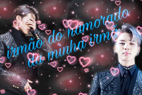 Fanfic / Fanfiction Irmão do namorado da minha irmã ( imagine Jimin)