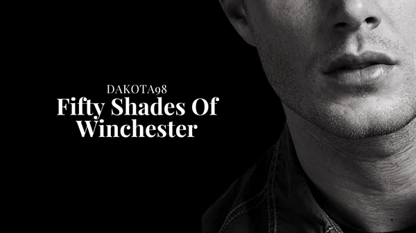 Fanfic / Fanfiction Fifty Shades Of Winchester - Dean Winchester (em correção)