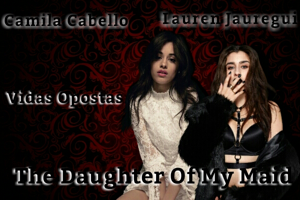 Fanfic / Fanfiction The Daughter Of My Maid - Camren