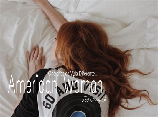 Fanfic / Fanfiction American Woman - One-shot de Vida Diferente...