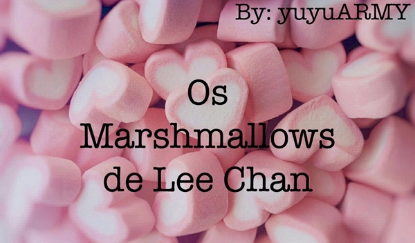 Fanfic / Fanfiction Os Marshmallows de Lee Chan