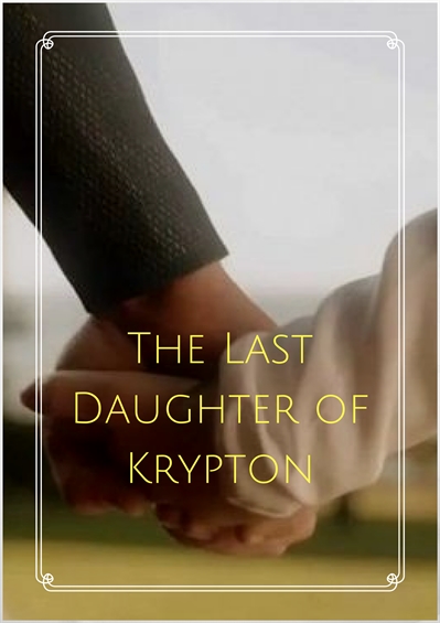 História The Last Daughter Of Krypton História Escrita Por