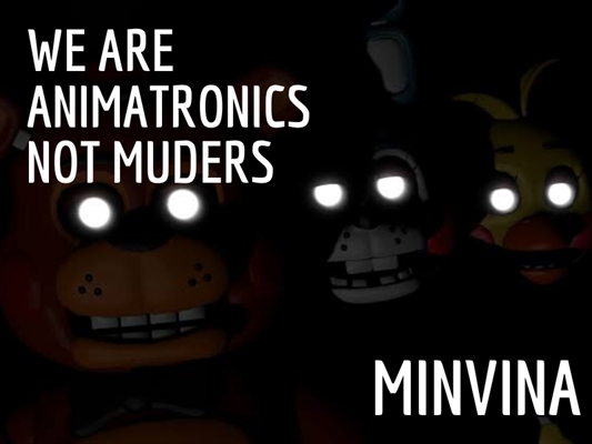 Fanfic / Fanfiction We are animatronics not muders
