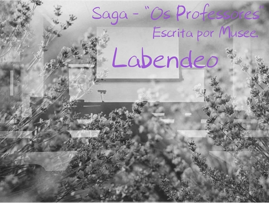 Fanfic / Fanfiction Labendeo. Saga - Os Professores.