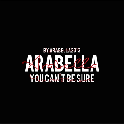 Fanfic / Fanfiction Arabella - "You Can't Be Sure"