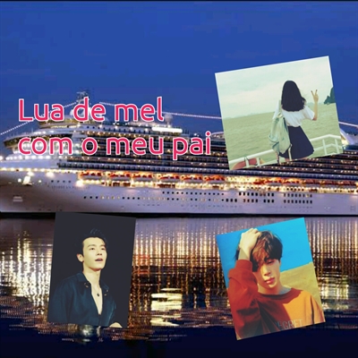 Fanfic / Fanfiction Lua de mel com o meu pai(CANCELADA)