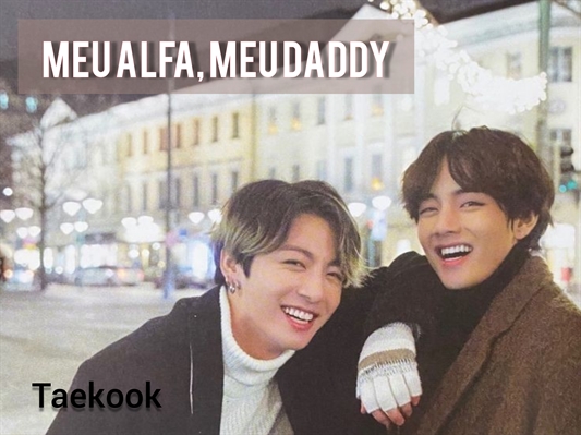 História Meu Alfa Meu Daddy Taekook Vkook Kookv Abo História Escrita Por Dkanny