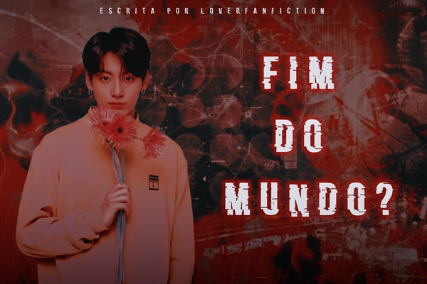 Fanfic / Fanfiction O FIM DO MUNDO?(Revisando)