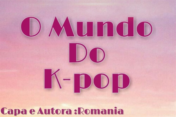 Fanfic / Fanfiction O Mundo Do K-pop