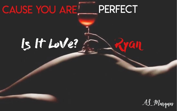 Fanfic / Fanfiction Is It Love? Ryan (Cause you are perfect)