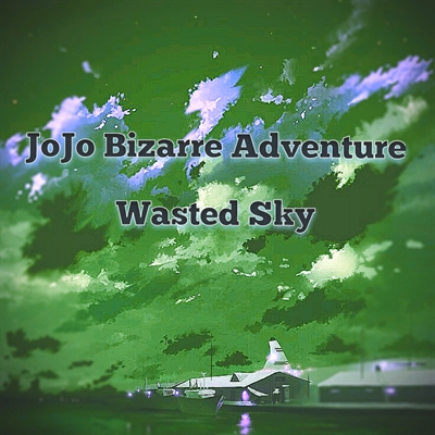 Fanfic / Fanfiction JoJo Bizarre Adventure Wasted Sky