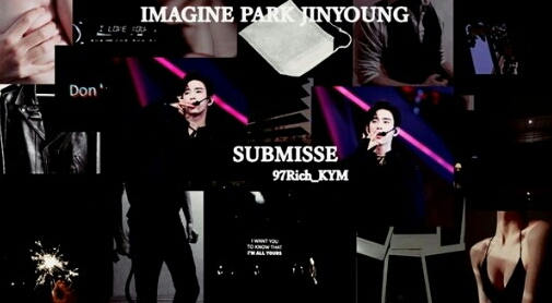 Fanfic / Fanfiction Submisse (Imagine Park Jinyoung)