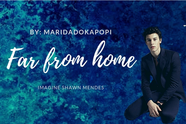 Fanfic / Fanfiction Far From Home (Longe de Casa) - Imagine Shawn Mendes