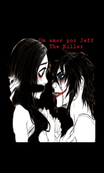 História Um amor por Jeff The Killer - História escrita por anotherkiller66  - Spirit Fanfics e Histórias