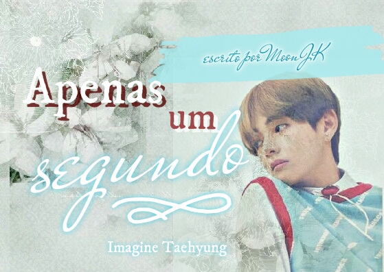 Fanfic / Fanfiction "Apenas um Segundo"-Imagine Taehyung.