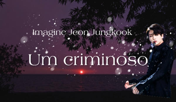 Fanfic / Fanfiction Imagine BTS- Jeon Jungkook "Um criminoso"