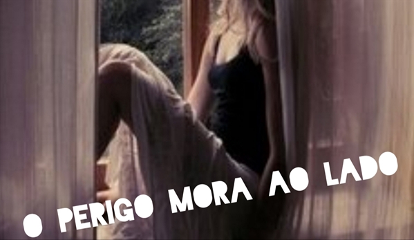 Fanfic / Fanfiction O perigo mora ao lado