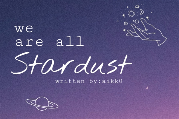 Fanfic / Fanfiction ;;we are all stardust