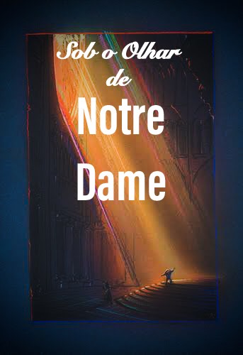 Fanfic / Fanfiction Sob O Olhar de Notre Dame