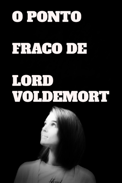 Fanfic / Fanfiction O Ponto Fraco de Lord Voldemort