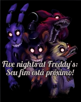 Fanfic / Fanfiction Five nights at Freddy's: seu fim está próximo!