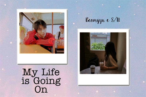 Fanfic / Fanfiction My Life is Going On (with Choi Beomgyu)