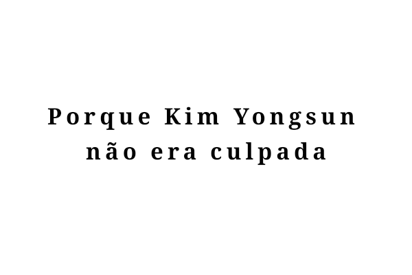Fanfic / Fanfiction Porque Kim Yongsun não era culpada